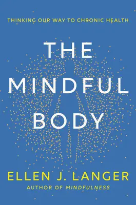 Der achtsame Körper: Der Weg zur chronischen Gesundheit durch Nachdenken - The Mindful Body: Thinking Our Way to Chronic Health