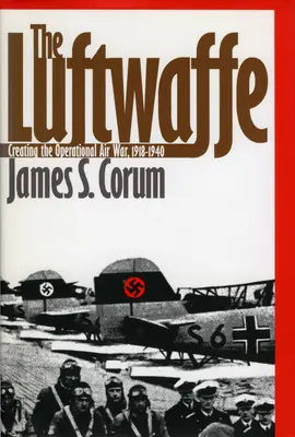 Die Luftwaffe: Die Entstehung des operativen Luftkriegs, 1918-1940 - The Luftwaffe: Creating the Operational Air War, 1918-1940