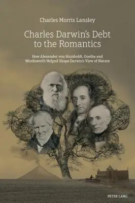 Charles Darwins Schuld gegenüber den Romantikern: Wie Alexander von Humboldt, Goethe und Wordsworth Darwins Sicht auf die Natur mitprägten - Charles Darwin's Debt to the Romantics: How Alexander von Humboldt, Goethe and Wordsworth Helped Shape Darwin's View of Nature