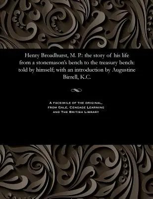 Henry Broadhurst, M. P.: Die Geschichte seines Lebens von der Steinmetzbank bis zur Bank des Schatzamtes: Von ihm selbst erzählt; mit einer Einführung von August - Henry Broadhurst, M. P.: The Story of His Life from a Stonemason's Bench to the Treasury Bench: Told by Himself; With an Introduction by August