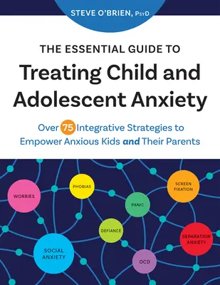 The Essential Guide to Treating Child and Adolescent Anxiety: Über 75 integrative Strategien zur Stärkung ängstlicher Kinder und ihrer Eltern - The Essential Guide to Treating Child and Adolescent Anxiety: Over 75 Integrative Strategies to Empower Anxious Kids and Their Parents