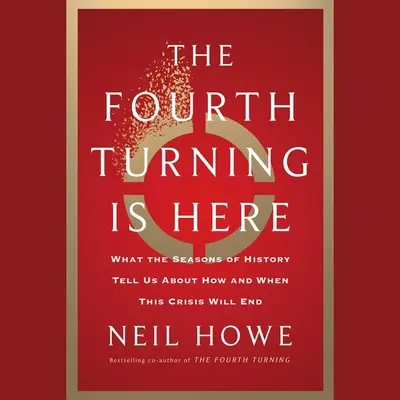 Die vierte Zeitenwende ist da: Was uns die Jahreszeiten der Geschichte darüber sagen, wie und wann diese Krise enden wird - The Fourth Turning Is Here: What the Seasons of History Tell Us about How and When This Crisis Will End