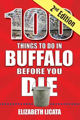 100 Dinge, die man in Buffalo tun sollte, bevor man stirbt, 2. - 100 Things to Do in Buffalo Before You Die, 2nd Edition