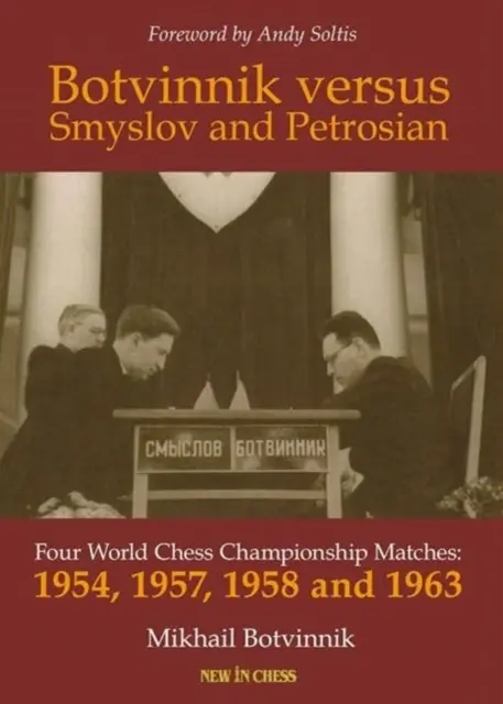 Botvinnik gegen Smyslov und Petrosian: Vier Schachweltmeisterschaftskämpfe - 1954, 1957, 1958 und 1963 - Botvinnik Versus Smyslov and Petrosian: Four World Chess Championship Matches - 1954, 1957, 1958 and 1963