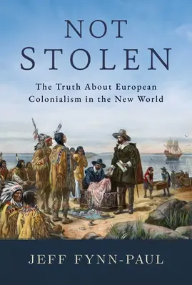 Nicht gestohlen: Die Wahrheit über den europäischen Kolonialismus in der Neuen Welt - Not Stolen: The Truth about European Colonialism in the New World