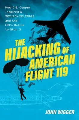 Die Entführung von American Flight 119: Wie D.B. Cooper den Entführungswahn entfachte und der Kampf des FBI, ihn zu stoppen - The Hijacking of American Flight 119: How D.B. Cooper Inspired a Skyjacking Craze and the Fbi's Battle to Stop It