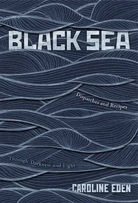 Schwarzes Meer: Depeschen und Rezepte - Durch Dunkelheit und Licht - Black Sea: Dispatches and Recipes - Through Darkness and Light