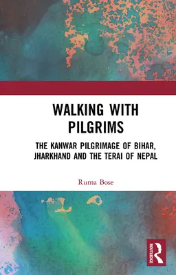 Wandern mit Pilgern: Die Kanwar-Pilgerreise in Bihar, Jharkhand und dem Terai von Nepal - Walking with Pilgrims: The Kanwar Pilgrimage of Bihar, Jharkhand and the Terai of Nepal