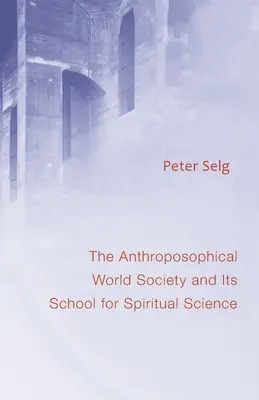 Die Anthroposophische Weltgesellschaft: Und ihre Freie Hochschule für Geisteswissenschaft - Anthroposophical World Society: And Its School for Spiritual Science