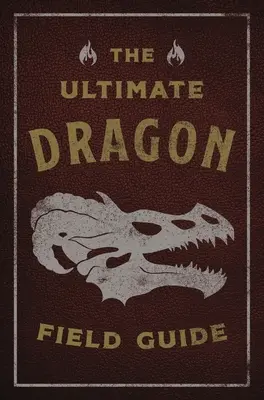 Der ultimative Drachen-Führer: Das Handbuch für phantastische Entdecker - The Ultimate Dragon Field Guide: The Fantastical Explorer's Handbook