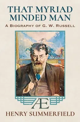 That Myriad Minded Man: Eine Biographie von G. W. Russell: 'A.E' - That Myriad Minded Man: A Biography of G. W. Russell: 'A.E'