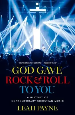 Gott hat dir den Rock and Roll geschenkt: Eine Geschichte der zeitgenössischen christlichen Musik - God Gave Rock and Roll to You: A History of Contemporary Christian Music
