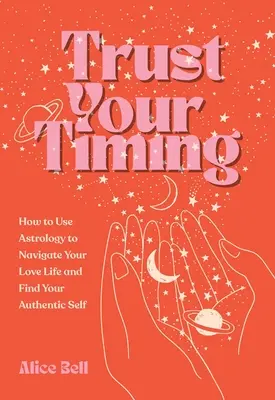 Vertrauen Sie Ihrem Timing: Wie Sie Ihr astrologisches Geburtshoroskop nutzen, um Ihr Liebesleben zu steuern und Ihr authentisches Selbst zu finden - Trust Your Timing: How to Use Your Astrological Birth Chart to Navigate Your Love Life and Find Your Authentic Self