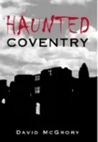 Das gespenstische Coventry - Haunted Coventry