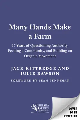 Viele Hände machen eine Farm: 47 Jahre, in denen wir Autoritäten in Frage stellen, eine Gemeinschaft ernähren und eine Bio-Bewegung aufbauen - Many Hands Make a Farm: 47 Years of Questioning Authority, Feeding a Community, and Building an Organic Movement