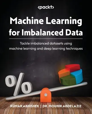 Maschinelles Lernen für unausgewogene Daten: Bewältigen Sie unausgewogene Datensätze mit Techniken des maschinellen Lernens und des Deep Learning - Machine Learning for Imbalanced Data: Tackle imbalanced datasets using machine learning and deep learning techniques