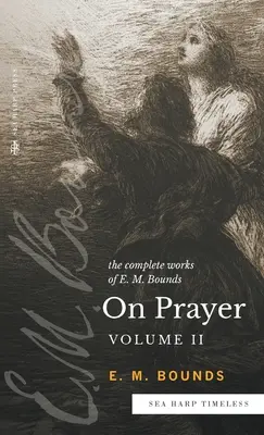 Die vollständigen Werke von E.M. Bounds über das Gebet: Band 2 - The Complete Works of E.M. Bounds On Prayer: Vol 2