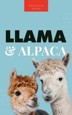 Llamas und Alpakas Das ultimative Lama- und Alpakabuch: 100+ erstaunliche Lama- und Alpaka-Fakten, Fotos, Quiz und mehr - Llamas & Alpacas The Ultimate Llama & Alpaca Book: 100+ Amazing Llama & Alpaca Facts, Photos, Quiz + More