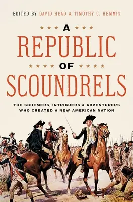 Eine Republik der Schurken: Die Intriganten, Intriganten und Abenteurer, die eine neue amerikanische Nation schufen - A Republic of Scoundrels: The Schemers, Intriguers, and Adventurers Who Created a New American Nation