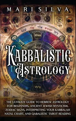 Kabbalistische Astrologie: Der ultimative Leitfaden der hebräischen Astrologie für Anfänger, alte jüdische Mystik, Tierkreiszeichen, Deutung der Kabbala - Kabbalistic Astrology: The Ultimate Guide to Hebrew Astrology for Beginners, Ancient Jewish Mysticism, Zodiac Signs, Interpreting Your Kabbal