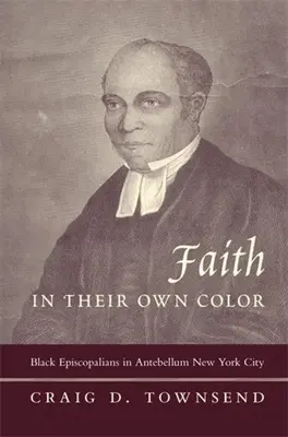 Der Glaube in der eigenen Farbe: Schwarze Episkopale im New York des Antebellums - Faith in Their Own Color: Black Episcopalians in Antebellum New York City