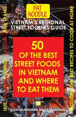 Vietnam's Regional Street Foodies Guide: Fünfzig der besten Street Foods in Vietnam und wo man sie isst - Vietnam's Regional Street Foodies Guide: Fifty Of The Best Street Foods In Vietnam And Where To Eat Them