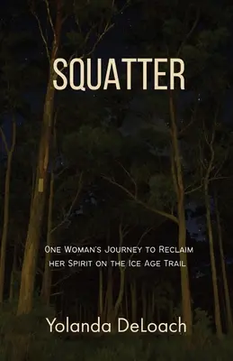 Hausbesetzer: Die Reise einer Frau auf dem Ice Age Trail zur Wiedererlangung ihres Geistes - Squatter: One Woman's Journey to Reclaim Her Spirit on the Ice Age Trail