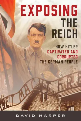 Die Entlarvung des Reiches: Wie Hitler das deutsche Volk fesselte und korrumpierte - Exposing the Reich: How Hitler Captivated and Corrupted the German People