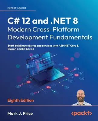 C# 12 und .NET 8 - Moderne plattformübergreifende Entwicklungsgrundlagen - Achte Auflage: Erstellen Sie Websites und Dienste mit ASP.NET Core 8, Blazor, - C# 12 and .NET 8 - Modern Cross-Platform Development Fundamentals - Eighth Edition: Start building websites and services with ASP.NET Core 8, Blazor,