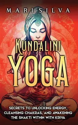 Kundalini Yoga: Geheimnisse zur Freisetzung von Energie, Reinigung der Chakren und Erweckung der inneren Shakti mit Kriya - Kundalini Yoga: Secrets to Unlocking Energy, Cleansing Chakras, and Awakening the Shakti within with Kriya