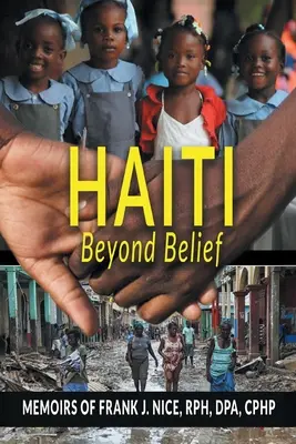 Haiti Unglaublich: Die Memoiren von Frank J. Nice, RPH, DPA, CPHP - Haiti Beyond Belief: Memoirs of Frank J. Nice, RPH, DPA, CPHP