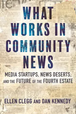 Was bei den Gemeinschaftsnachrichten funktioniert: Medien-Startups, Nachrichtenwüsten und die Zukunft der Vierten Gewalt - What Works in Community News: Media Startups, News Deserts, and the Future of the Fourth Estate