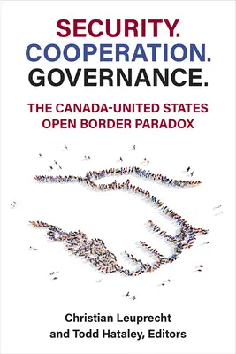 Sicherheit. Zusammenarbeit. Regieren: Das Paradoxon der offenen Grenze zwischen Kanada und den Vereinigten Staaten - Security. Cooperation. Governance.: The Canada-United States Open Border Paradox