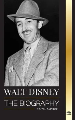 Walt Disney: Die Biografie eines amerikanischen Trickfilmers, seine Welt, seine lebhafte Fantasie und seine magischen Kreationen und Filme - Walt Disney: The Biography of an American animator, his World, Vivid Imagination and Magic Creations and Films