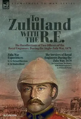 Nach Zululand mit den R.E. - Die Erinnerungen zweier Offiziere der Royal Engineers während des Anglo-Zulu-Krieges, 1879 - To Zululand with the R.E. - The Recollections of Two Officers of the Royal Engineers During the Anglo-Zulu War, 1879