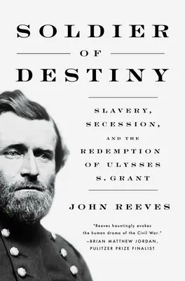 Soldat des Schicksals: Sklaverei, Sezession und die Erlösung von Ulysses S. Grant - Soldier of Destiny: Slavery, Secession, and the Redemption of Ulysses S. Grant