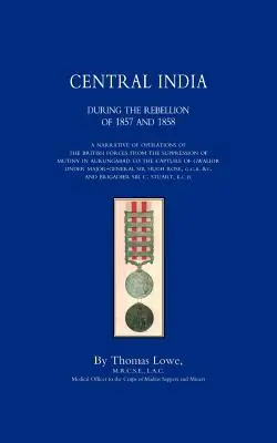 OPERATIONEN DER BRITISCHEN ARMEE IN ZENTRALINDIEN während der Rebellion von 1857 und 1858 - OPERATIONS OF THE BRITISH ARMY IN CENTRAL INDIA During The Rebellion of 1857 and 1858