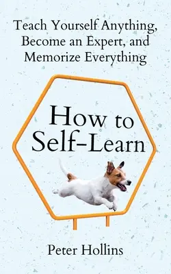 Wie man selbst lernt: Sich alles selbst beibringen, Experte werden und alles auswendig lernen - How to Self-Learn: Teach Yourself Anything, Become an Expert, and Memorize Everything