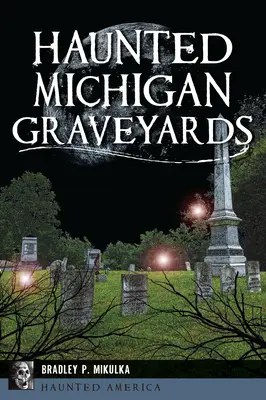 Gespenstische Friedhöfe in Michigan - Haunted Michigan Graveyards