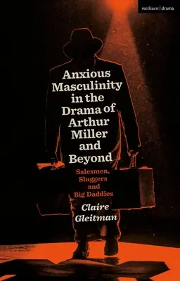 Ängstliche Männlichkeit im Drama von Arthur Miller und darüber hinaus: Verkäufer, Schläger und Big Daddies - Anxious Masculinity in the Drama of Arthur Miller and Beyond: Salesmen, Sluggers, and Big Daddies