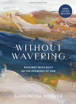 Without Wavering - Bibelstudienbuch mit Videozugang: Widerstandsfähiger Glaube auf der Grundlage der Verheißungen Gottes - Without Wavering - Bible Study Book with Video Access: Resilient Faith Built on the Promises of God