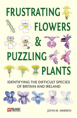 Frustrierende Blumen und rätselhafte Pflanzen: Die Identifizierung schwieriger Arten in Großbritannien und Irland - Frustrating Flowers and Puzzling Plants: Identifying the Difficult Species of Britain and Ireland