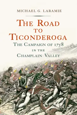 Der Weg nach Ticonderoga: Der Feldzug von 1758 im Champlain-Tal - The Road to Ticonderoga: The Campaign of 1758 in the Champlain Valley