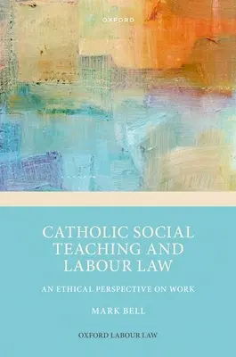 Katholische Soziallehre und Arbeitsrecht: Eine ethische Perspektive auf die Arbeit - Catholic Social Teaching and Labour Law: An Ethical Perspective on Work