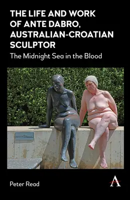 Das Leben und Werk von Ante Dabro, australisch-kroatischer Bildhauer: Das Mitternachtsmeer im Blut - The Life and Work of Ante Dabro, Australian-Croatian Sculptor: The Midnight Sea in the Blood
