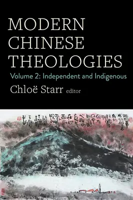 Moderne chinesische Theologien: Band 2: Unabhängig und einheimisch - Modern Chinese Theologies: Volume 2: Independent and Indigenous