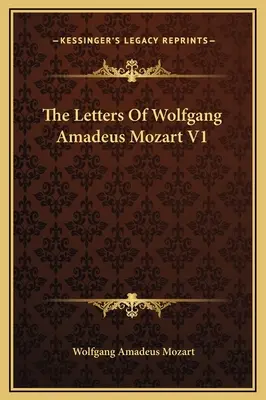 Die Briefe von Wolfgang Amadeus Mozart V1 - The Letters Of Wolfgang Amadeus Mozart V1