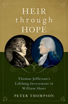 Erbe durch Hoffnung: Thomas Jeffersons lebenslange Investition in William Short - Heir Through Hope: Thomas Jefferson's Lifelong Investment in William Short