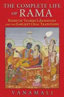 Das vollständige Leben von Rama: Basierend auf Valmikis Ramayana und den frühesten mündlichen Überlieferungen - The Complete Life of Rama: Based on Valmiki's Ramayana and the Earliest Oral Traditions