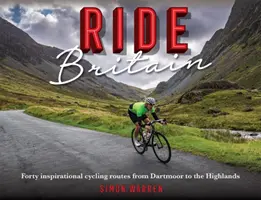 Ride Britain: Vierzig inspirierende Radrouten von Dartmoor bis zu den Highlands - Ride Britain: Forty Inspirational Cycling Routes from Dartmoor to the Highlands